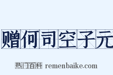 赠何司空子元是什么意思的图片